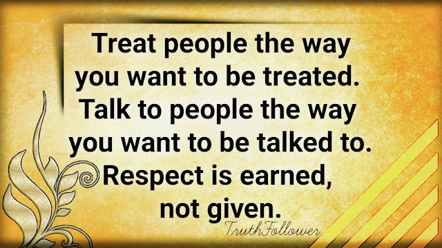 Respect and Love are always earned not given