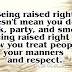 I was raised to be honest and respectful to people